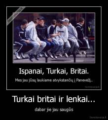 Turkai britai ir lenkai... - dabar jie jau saugūs