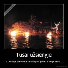 Tūsai užsienyje - o Lietuvoje svarbiausia kas daugiau "paims" ir neapsivems...