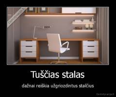 Tuščias stalas - dažnai reiškia užgriozdintus stalčius