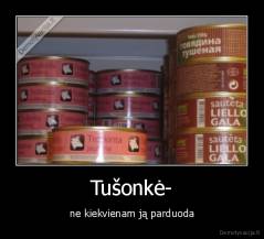 Tušonkė- - ne kiekvienam ją parduoda