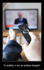 Tv pultelis, ir kur jis amžinai dingsta? - 