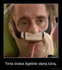 Tvirta dvasia išgelbsti silpną kūną. - 
