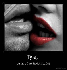 Tyla,  - gėriau už bet kokius žodžius