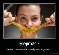 Tylėjimas -  - vienas iš sunkiausiai paneigiamu argumentu