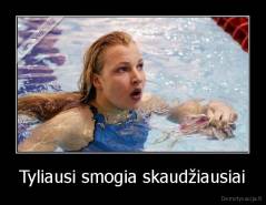 Tyliausi smogia skaudžiausiai - 