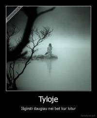Tyloje - Išgirsti daugiau nei bet kur kitur