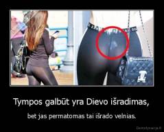 Tympos galbūt yra Dievo išradimas, - bet jas permatomas tai išrado velnias.
