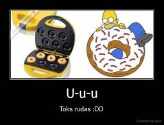 U-u-u - Toks rudas :DD