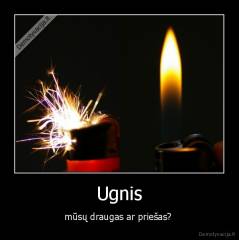 Ugnis - mūsų draugas ar priešas? 