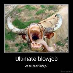 Ultimate blowjob - Ar tu pasiruošęs?