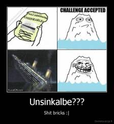 Unsinkalbe??? - Shit bricks :|