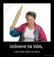Uošvienė tai lobis,  - o lobį reikia laikyti po žeme.