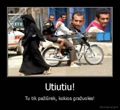 Utiutiu! - Tu tik pažiūrėk, kokios gražuolės!