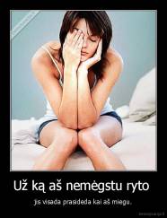 Už ką aš nemėgstu ryto  - jis visada prasideda kai aš miegu.