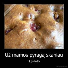 Už mamos pyragą skaniau - tik jo tešla