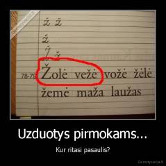 Uzduotys pirmokams... - Kur ritasi pasaulis?