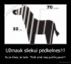 Užmauk sliekui pėdkelnes!!! - Nu jai šitaip, tai tada: "Myšk prieš vėją gurkšnį gausi!!!