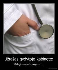 Užrašas gydytojo kabinete: - "Gėlių ir saldainių negeriu" ....