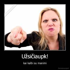 Užsičiaupk! - kai kalbi su manimi