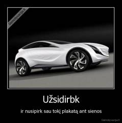 Užsidirbk - ir nusipirk sau tokį plakatą ant sienos
