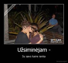 Užsiminėjam - - Su savo kaire ranka