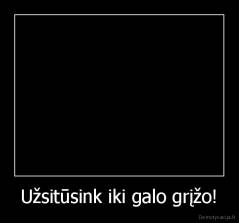 Užsitūsink iki galo grįžo! - 
