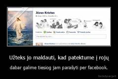 Užteks jo maldauti, kad patektume į rojų - dabar galime tiesiog jam parašyti per facebook.