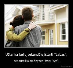 Užtenka kelių sekundžių ištarti "Labas", - bet prireikia amžinybės ištarti "Ate".