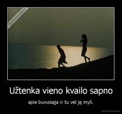 Užtenka vieno kvailo sapno - apie buvusiąja ir tu vėl ją myli.