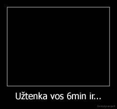 Užtenka vos 6min ir... - 