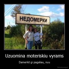 Uzuomina moteriskiu vyrams - Damerkit gi pagaliau, nuu