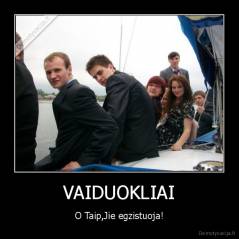 VAIDUOKLIAI - O Taip,Jie egzistuoja!