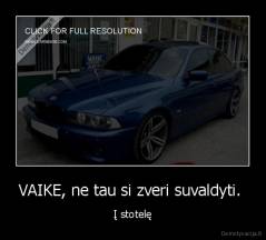 VAIKE, ne tau si zveri suvaldyti.  - Į stotelę