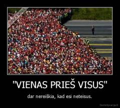 "VIENAS PRIEŠ VISUS" - dar nereiškia, kad esi neteisus.