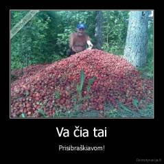 Va čia tai - Prisibraškiavom!