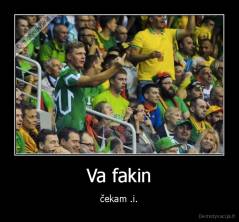 Va fakin - čekam .i.