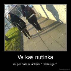 Va kas nutinka - kai per dažnai lankaisi " Hesburger " 