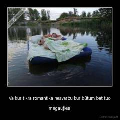 Va kur tikra romantika nesvarbu kur būtum bet tuo - mėgaujies 