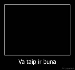 Va taip ir buna - 