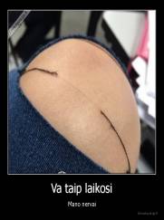 Va taip laikosi - Mano nervai