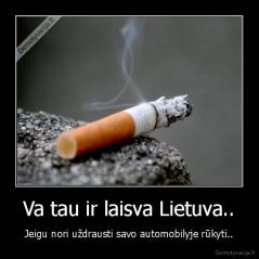Va tau ir laisva Lietuva.. - Jeigu nori uždrausti savo automobilyje rūkyti..