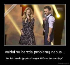 Vaidui su barzda problemų nebus... - Bet kaip Monika ją spės užsiaugint iki Eurovizijos Austrijoje?