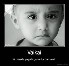 Vaikai - Ar visada pagalvojame ka darome?