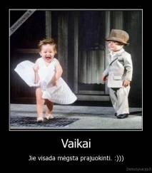 Vaikai - Jie visada mėgsta prajuokinti. :)))