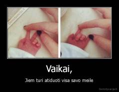 Vaikai, - Jiem turi atiduoti visa savo meile