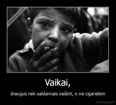 Vaikai, - draugus reik saldainiais vaišint, o ne cigaretėm