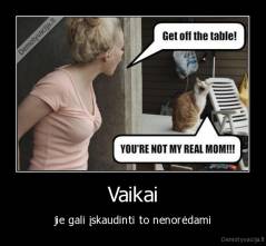 Vaikai - jie gali įskaudinti to nenorėdami