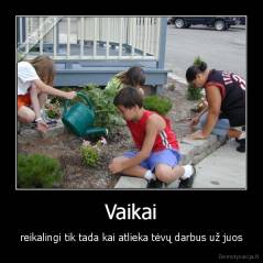 Vaikai - reikalingi tik tada kai atlieka tėvų darbus už juos