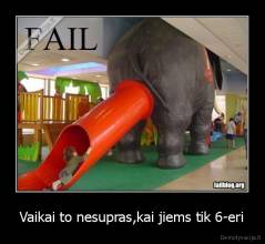 Vaikai to nesupras,kai jiems tik 6-eri - 