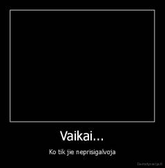 Vaikai... - Ko tik jie neprisigalvoja